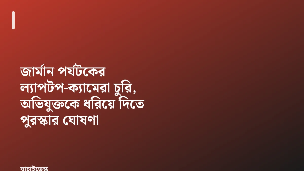 জার্মান পর্যটকের ল্যাপটপ-ক্যামেরা চুরি, অভিযুক্তকে ধরিয়ে দিতে পুরস্কার ঘোষণা — যাচাইডেস্ক
