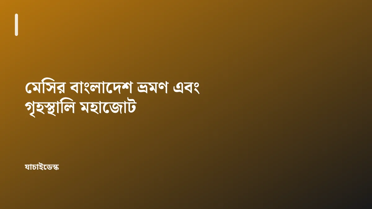 মেসির বাংলাদেশ ভ্রমণ এবং গৃহস্থালি মহাজোট — যাচাইডেস্ক